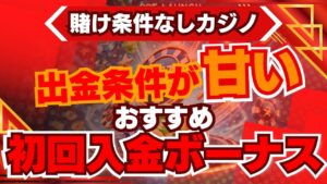【賭け条件なしカジノ】出金条件が甘い初回入金ボーナスおすすめ6選