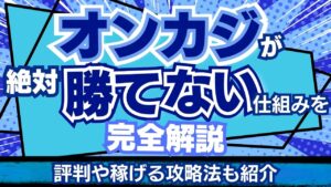 オンカジが絶対勝てない仕組みを完全解説！評判や稼げる攻略法も紹介