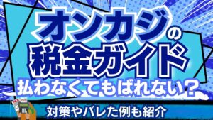 オンカジの税金ガイド！払わなくてもばれない？対策やバレた例も紹介